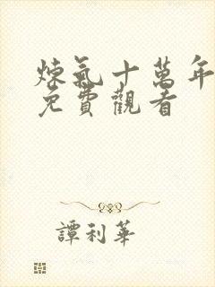 炼气十万年全集免费观看