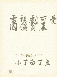 电视剧可爱的中国演员表