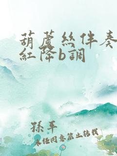 葫芦丝伴奏映山红降b调