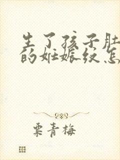 生了孩子肚子上的妊娠纹怎么去掉