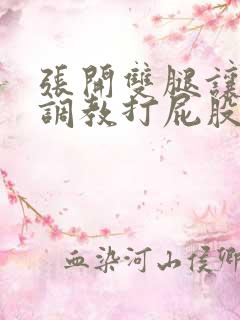 张开双腿让主人调教打屁股