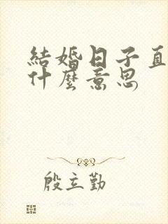 结婚日子直姑是什么意思