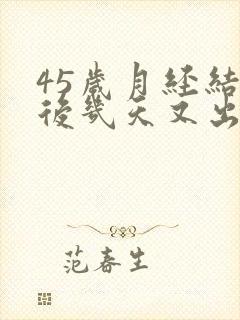 45岁月经结束后几天又出血怎么回事