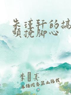 朱瑾轩的搞笑视频挠脚心