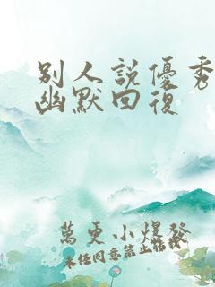 别人说优秀怎么幽默回复