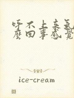 呼不上来气是怎么回事感觉胸口闷