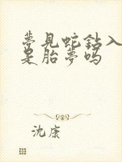 梦见蛇钻入下体是胎梦吗