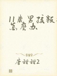 11岁男孩叛逆怎么办