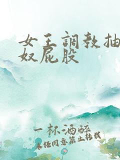 女王调教抽打男奴屁股