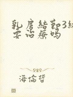 乳房结节3级需要治疗吗