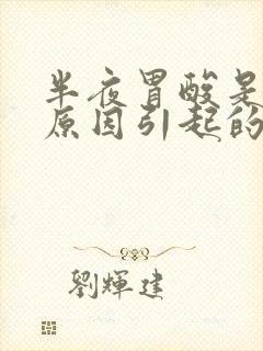 半夜胃酸是什么原因引起的