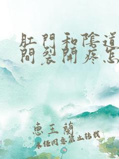 肛门和阴道口之间裂开疼怎么回事