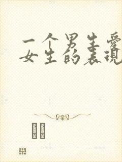 一个男生爱一个女生的表现