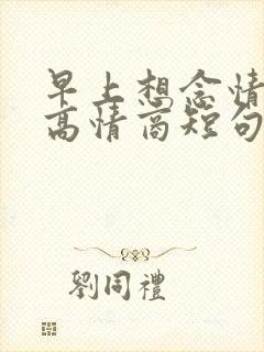 早上想念情人的高情商短句