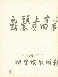 龟 头上有小红点怎么回事有点痒