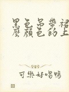 黑色吊带裙配什么颜色的上衣好看