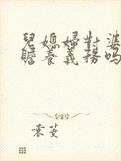 儿媳妇对婆婆有赡养义务吗