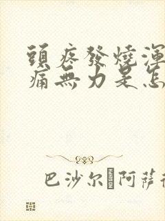 头疼发烧浑身酸痛无力是怎么回事