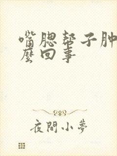 嘴腮帮子肿了怎么回事