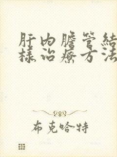 肝内胆管结石怎样治疗方法最好