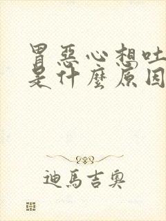 胃恶心想吐胃胀是什么原因