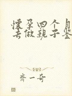 怀孕四个月可以去做亲子鉴定吗