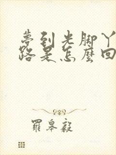 梦到光脚丫子走路是怎么回事