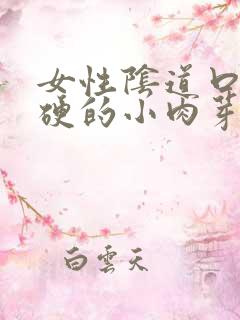 女性阴道口有硬硬的小肉芽是怎么回事