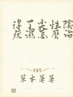 得了尖性阴部尖疣湿怎么治