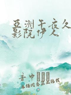 亚洲午夜久久久影院伊人