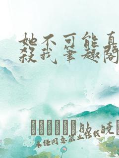 她不可能真的想杀我笔趣阁