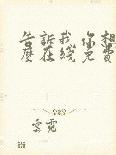 告诉我你想要什么在线免费观看