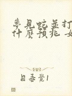 梦见蛇并打死是什么预兆 女性解梦