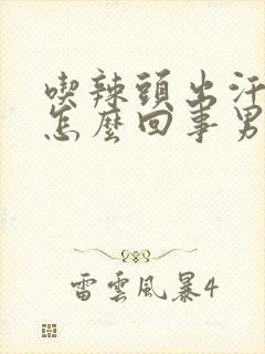 吃辣头出汗多是怎么回事男性