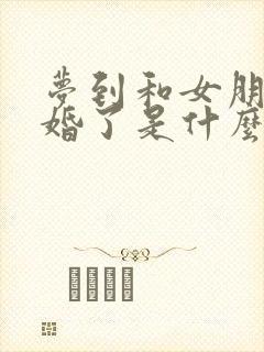 梦到和女朋友结婚了是什么征兆