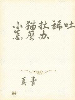 小猫拉稀吐黄水怎么办