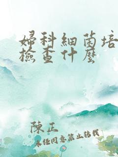 妇科细菌培养是检查什么