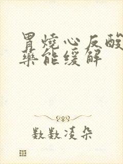 胃烧心反酸吃啥药能缓解