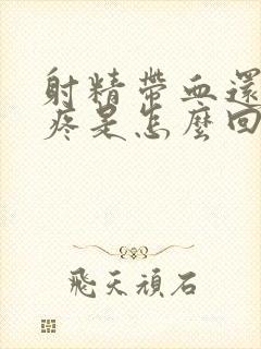 射精带血还有点疼是怎么回事