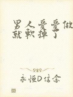 男人爱爱做一会就软掉了