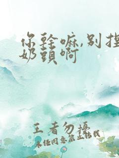 你干嘛,别捏我奶头啊