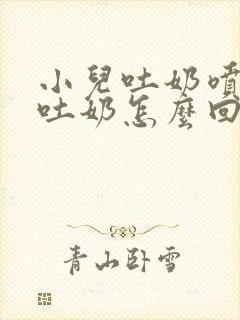 小儿吐奶喷射性吐奶怎么回事