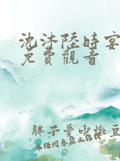 沈沐陆时宴短剧免费观看