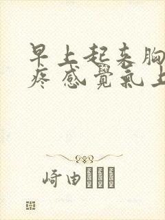 早上起来胸口闷疼 感觉气上不来是怎么了