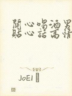 关心喝酒男人的贴心话高情商