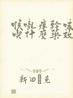 喉咙痒干咳无痰吃什么药效果最好