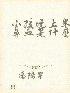 小孩晚上半夜流鼻血是什么原因