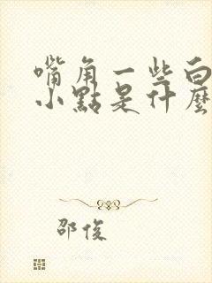 嘴角一些白色的小点是什么