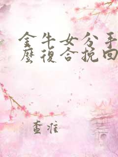 金牛女分手后怎么复合挽回