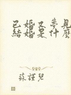 已婚又梦见自己结婚是什么预兆